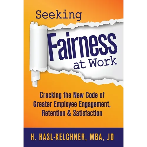Seeking Fairness at Work: Cracking the New Code of Greater Employee Engagement, Retention & Satisfaction