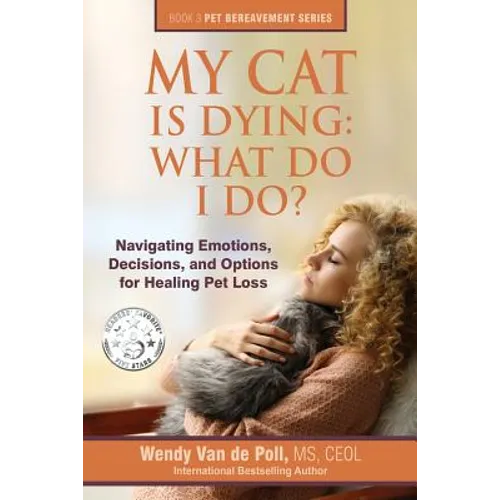 My Cat Is Dying: What Do I Do?: Navigating Emotions, Decisions, and Options for Healing Pet Loss