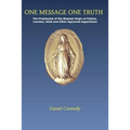 One Message One Truth: The Prophecies of the Blessed Virgin at Fatima, Lourdes, Akita and Other Approved Apparitions