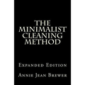 The Minimalist Cleaning Method Expanded Edition: How to Clean Your Home With a Minimum of Money, Supplies and Time