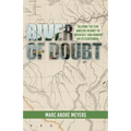 River of Doubt: Reliving the Epic Amazon Journey of Roosevelt and Rondon on its Centennial