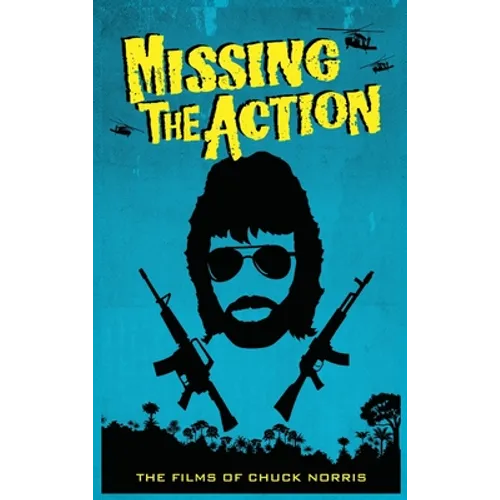 Missing the Action (hardback): The Films of Chuck Norris
