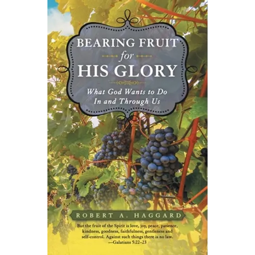 Bearing Fruit for His Glory: What God Wants to Do in and Through Us