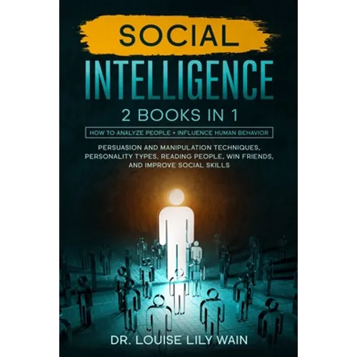 Social Intelligence: 2 BOOKS IN 1: How to Analyze People + Influence Human Behavior. Persuasion and Manipulation Techniques, Personality Ty