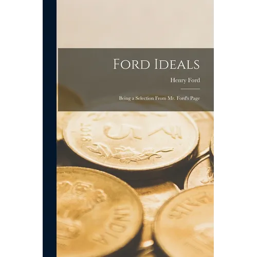 Ford Ideals: Being a Selection From Mr. Ford's Page