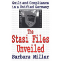 The Stasi Files Unveiled: Guilt and Compliance in a Unified Germany