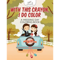 With This Crayon, I Do Color - A Wedding Day Coloring Book