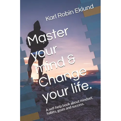 Master your mind & Change your life.: A self-help book about mindset, habits, goals and success.