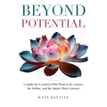 Beyond Potential: A Guide for Creatives Who Want to Re-Assess, Re-Define, and Re-Ignite Their Careers