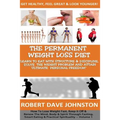 The "Permanent Weight Loss' Diet: How To Lose Weight Fast, Keep it Off & Renew The Mind, Body & Spirit Through Fasting, Smart Eating & Practical Spiri