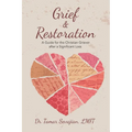 Grief & Restoration: A Guide for the Christian Griever After a Significant Loss