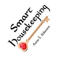 Smart Housekeeping: The No-Nonsense Guide to Decluttering, Organizing, and Cleaning Your Home, or Keys to Making Your Home Suit Yourself with No Help