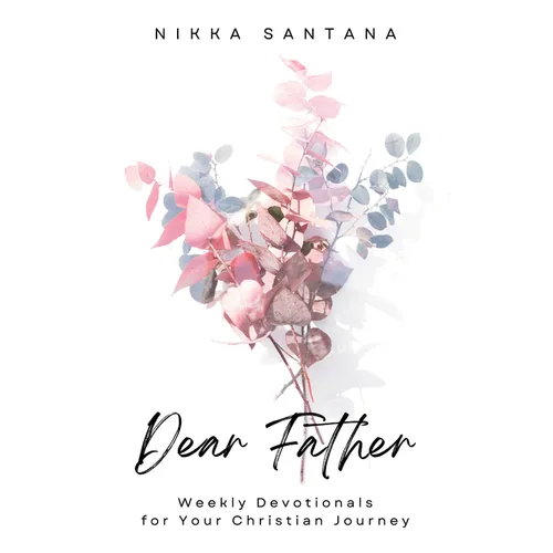 Dear Father: Weekly Devotionals for Your Christian Journey