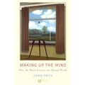 Making Up the Mind: How the Brain Creates Our Mental World