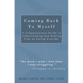 Coming Back To Myself: A Compassionate Guide To Understanding and Healing From an Eating Disorder