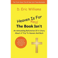 Heaven Is For Real: The Book Isn't: An Astounding Refutation Of A Story About A Trip To Heaven And Back