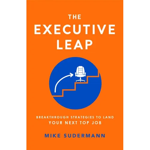 The Executive Leap: Breakthrough Strategies to Land Your Next Top Job