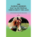 1000 Famous Horses Fact & Fictional Throughout the Ages: (Not Race Horses and Not Show Jumping Horses)