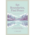 Set Boundaries, Find Peace: The Art of Protecting Your Energy and Well-Being
