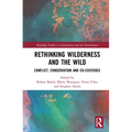 Rethinking Wilderness and the Wild: Conflict, Conservation and Co-existence