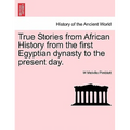 True Stories from African History from the First Egyptian Dynasty to the Present Day.