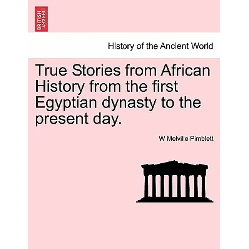 True Stories from African History from the First Egyptian Dynasty to the Present Day.