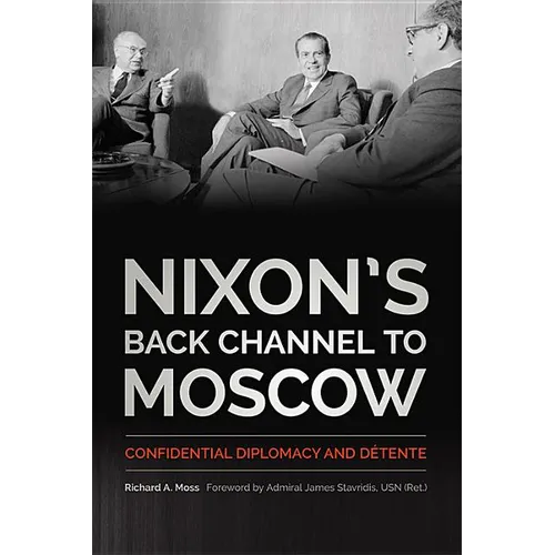 Nixon's Back Channel to Moscow: Confidential Diplomacy and Détente