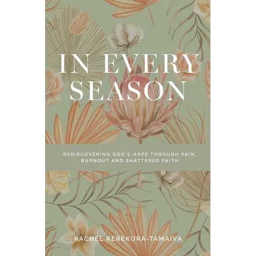 In Every Season: Rediscovering God's Hope Through Pain, Burnout, and Shattered Faith