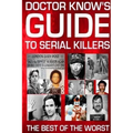 Doctor Know's Guide To Serial Killers: The Best Of The Worst