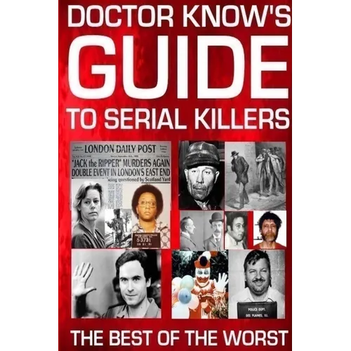 Doctor Know's Guide To Serial Killers: The Best Of The Worst