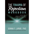 The Trauma of Rejection Workbook: Healing, Understanding and Spirituality