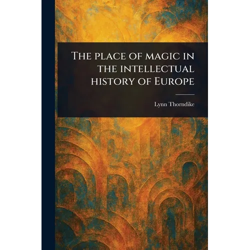 The Place of Magic in the Intellectual History of Europe