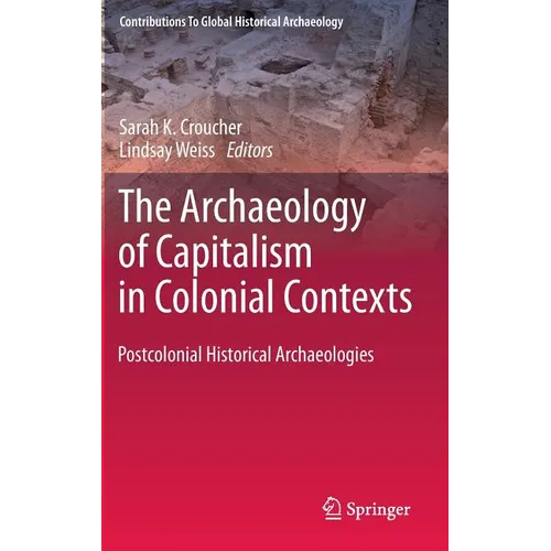 The Archaeology of Capitalism in Colonial Contexts: Postcolonial Historical Archaeologies