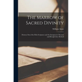 The Marrow of Sacred Divinity: Drawne out of the Holy Scriptures and the Interpreters Thereof, and Brought Into Method