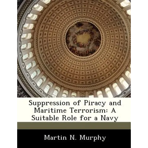 Suppression of Piracy and Maritime Terrorism: A Suitable Role for a Navy