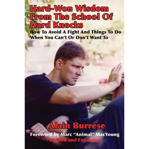 Hard-Won Wisdom From The School Of Hard Knocks (Revised and Expanded): How To Avoid A Fight And Things To Do When You Can't Or Don't Want To