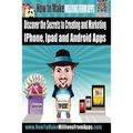 How To Make Millions From Apps: Discover the secrets to creating and marketing iPhone, iPad and Android Apps. Use my step by step blueprint to publish