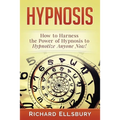 Hypnosis: How to Harness the Power of Hypnosis to Hypnotize Anyone Now!