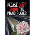 Please Don't Shoot the Piano Player: A Love Story and Romance Novel