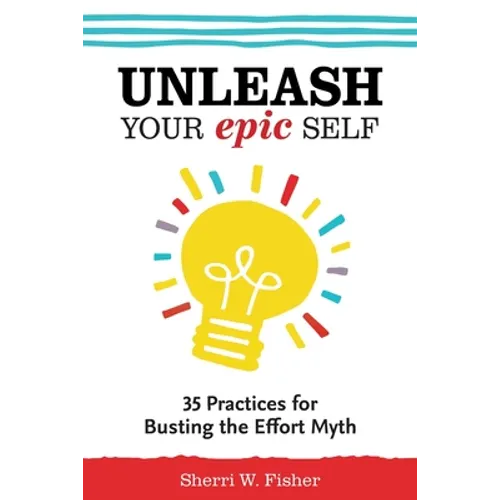 Unleash Your Epic Self: 35 Practices for Busting the Effort Myth