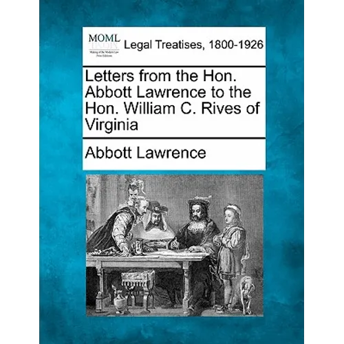 Letters from the Hon. Abbott Lawrence to the Hon. William C. Rives of Virginia