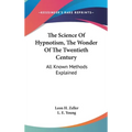 The Science Of Hypnotism, The Wonder Of The Twentieth Century: All Known Methods Explained