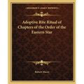 Adoptive Rite Ritual of Chapters of the Order of the Eastern Star