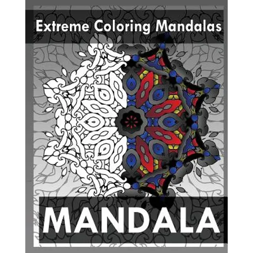 Extreme Coloring Mandalas (For Balance, Harmony and Spiritual Well-Being)