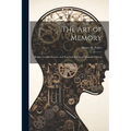 The Art of Memory: Being a Comprehensive and Practical System of Memory Culture