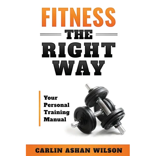 Fitness The Right Way: Your Personal Training Manual