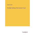The Right Holding of the Coroner's Court