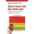 Save Your Life My Wife Did: A Guide to Lowering A1C Level from a Dangerous 13.8 to a Healthy 5.8 in 8 Months