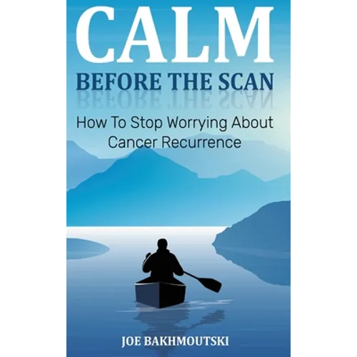 Calm Before the Scan: How to Stop Worrying About Cancer Recurrence