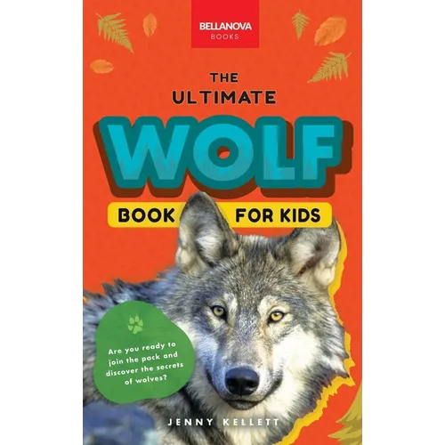 Wolves The Ultimate Wolf Book for Kids: 100+ Amazing Wolf Facts, Photos, Quiz + More